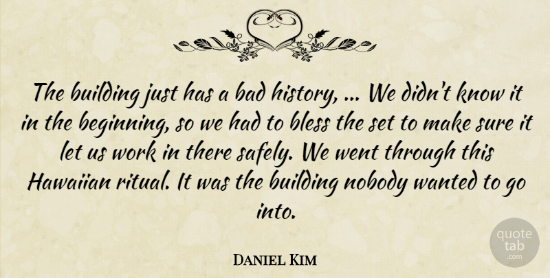 Daniel Kim Quote About Bad, Bless, Building, Nobody, Sure: The Building Just Has A...