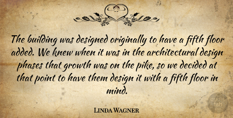 Linda Wagner Quote About Building, Decided, Design, Designed, Fifth: The Building Was Designed Originally...