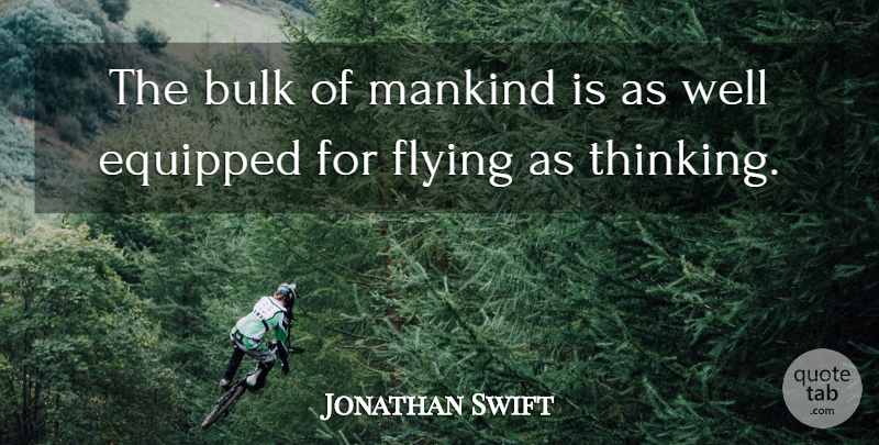 Jonathan Swift Quote About Thinking, Flying, Aviation: The Bulk Of Mankind Is...