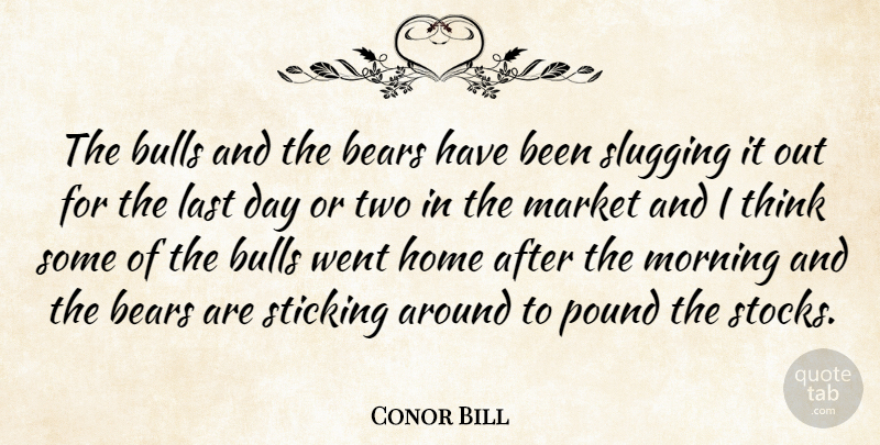 Conor Bill Quote About Bears, Bulls, Home, Last, Market: The Bulls And The Bears...