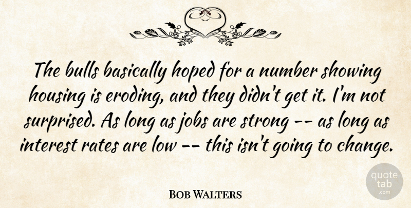 Bob Walters Quote About Basically, Bulls, Hoped, Housing, Interest: The Bulls Basically Hoped For...