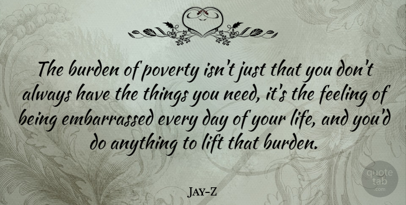 Jay-Z Quote About Feelings, Poverty, Needs: The Burden Of Poverty Isnt...