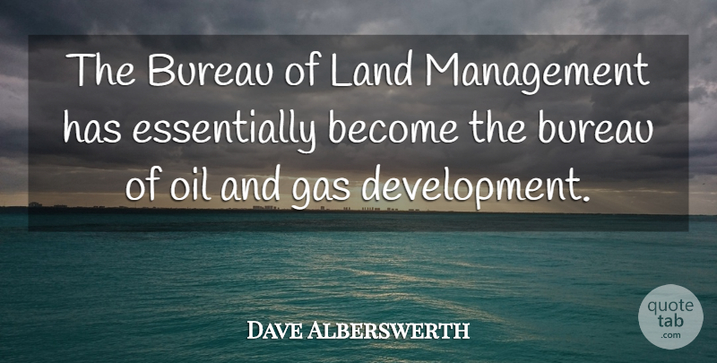 Dave Alberswerth Quote About Bureau, Gas, Land, Management, Oil: The Bureau Of Land Management...