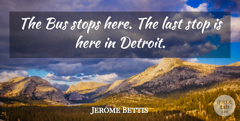 Jerome Bettis Quote About Bus, Last, Stops: The Bus Stops Here The...