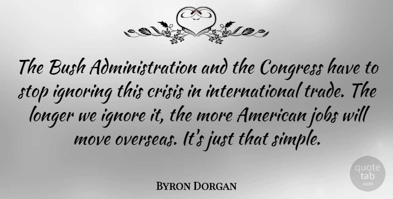 Byron Dorgan Quote About Jobs, Moving, Simple: The Bush Administration And The...