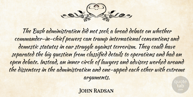 John Radsan Quote About Against, Broad, Bush, Circle, Classified: The Bush Administration Did Not...