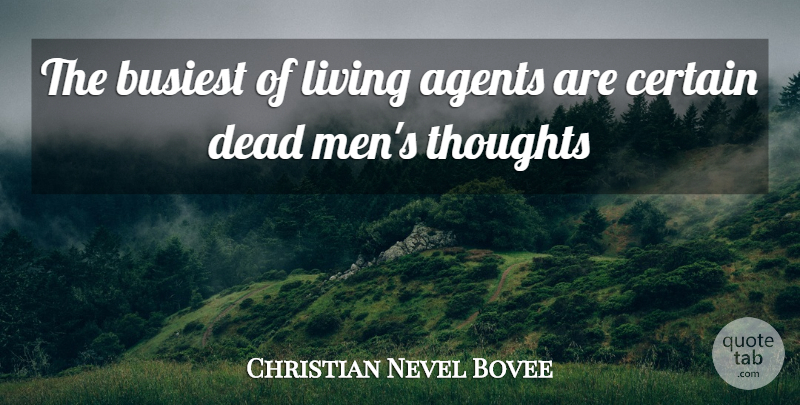 Christian Nestell Bovee Quote About Men, Agents, Certain: The Busiest Of Living Agents...