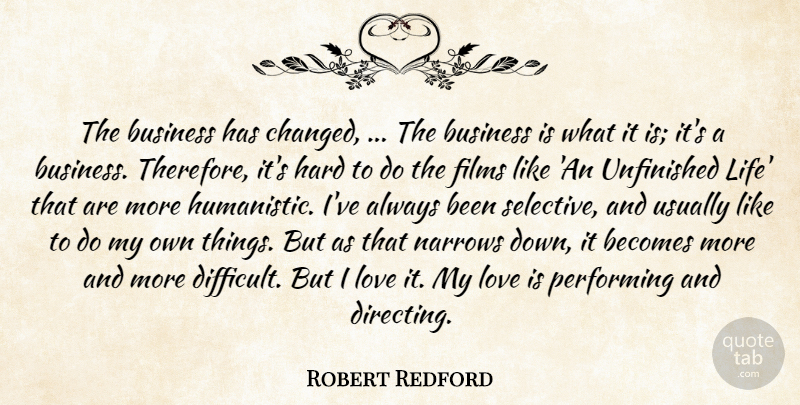 Robert Redford Quote About Becomes, Business, Films, Hard, Love: The Business Has Changed The...