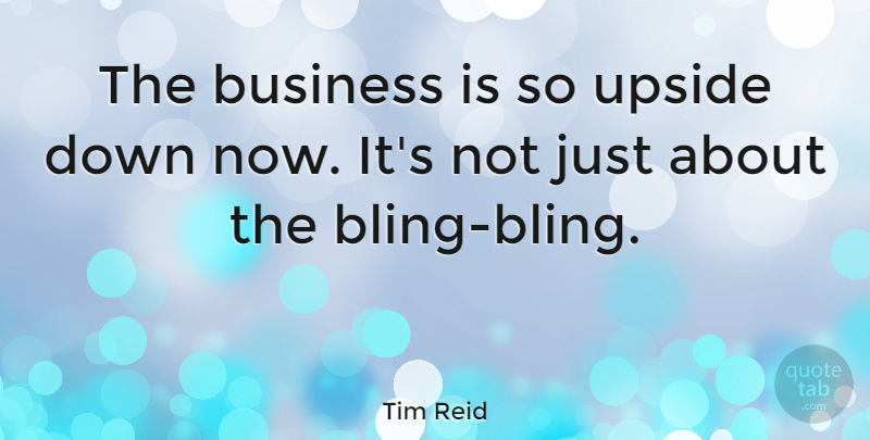 Tim Reid Quote About Bling, Upside Down: The Business Is So Upside...