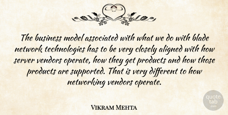 Vikram Mehta Quote About Aligned, Associated, Blade, Business, Closely: The Business Model Associated With...