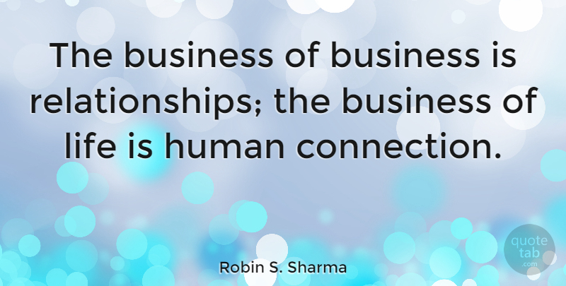 Robin S. Sharma Quote About Business, Human, Life: The Business Of Business Is...