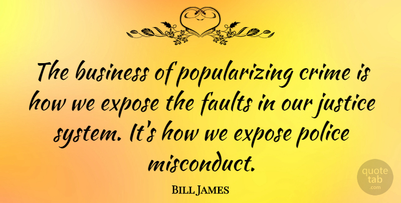 Bill James Quote About Justice, Police, Faults: The Business Of Popularizing Crime...