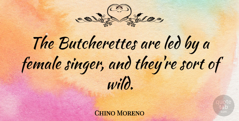 Chino Moreno Quote About Led, Sort: The Butcherettes Are Led By...