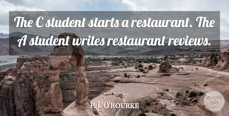 P. J. O'Rourke Quote About Starts, Writes: The C Student Starts A...
