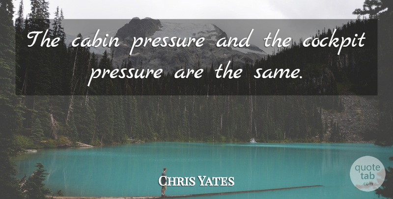 Chris Yates Quote About Cabin, Cockpit, Pressure: The Cabin Pressure And The...