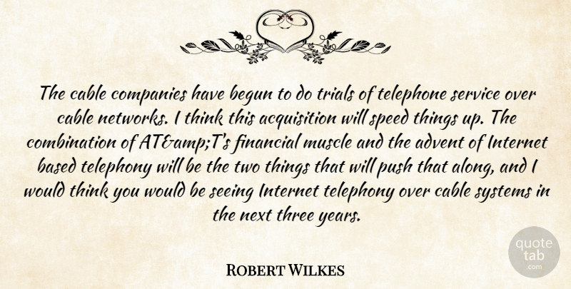 Robert Wilkes Quote About Advent, Based, Begun, Cable, Companies: The Cable Companies Have Begun...