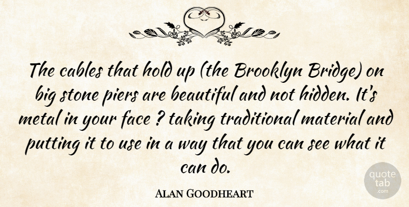 Alan Goodheart Quote About Beautiful, Brooklyn, Cables, Face, Hold: The Cables That Hold Up...