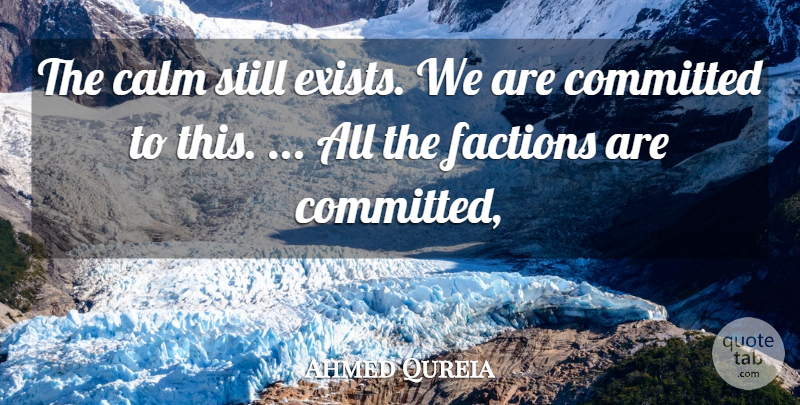 Ahmed Qureia Quote About Calm, Committed, Factions: The Calm Still Exists We...