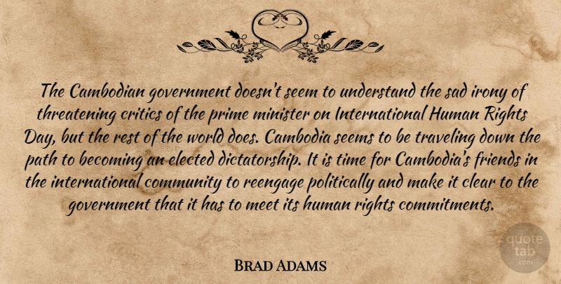 Brad Adams Quote About Becoming, Cambodia, Clear, Community, Critics: The Cambodian Government Doesnt Seem...
