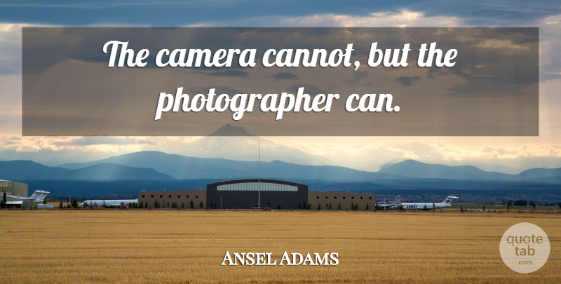 Ansel Adams Quote About Cameras, Photographer: The Camera Cannot But The...