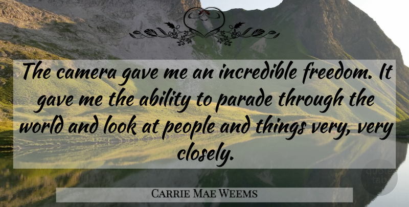 Carrie Mae Weems Quote About People, Looks, World: The Camera Gave Me An...