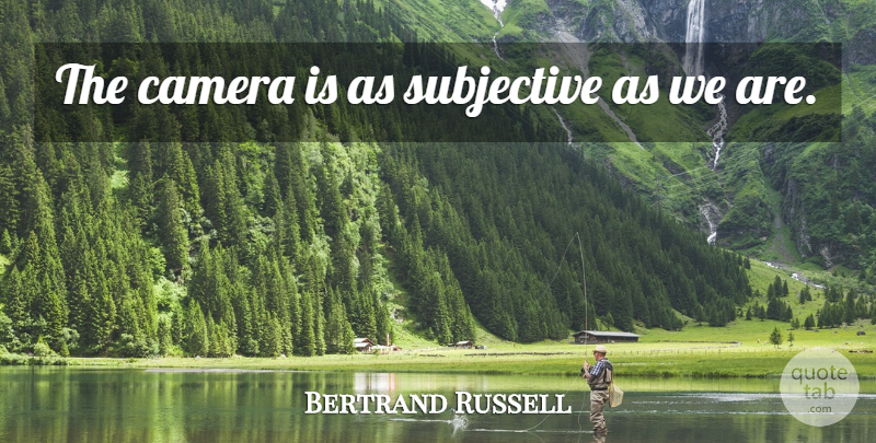 Bertrand Russell Quote About Cameras, Subjective: The Camera Is As Subjective...