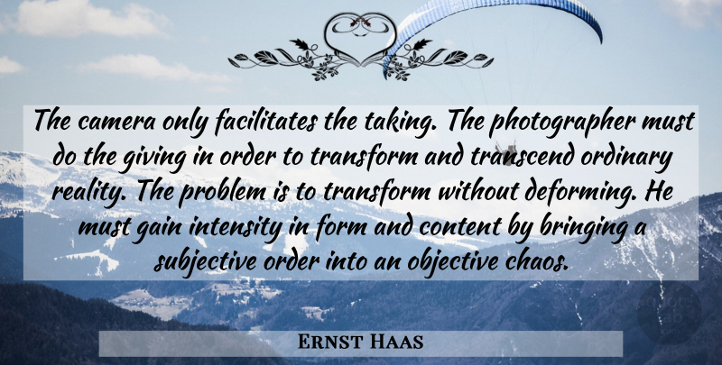 Ernst Haas Quote About Reality, Order, Giving: The Camera Only Facilitates The...