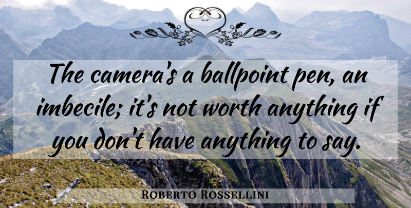 Roberto Rossellini Quote About Imbeciles, Cameras, Ballpoint Pens: The Cameras A Ballpoint Pen...