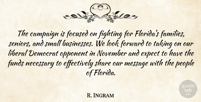 R. Ingram Quote About Campaign, Democrat, Expect, Fighting, Focused: The Campaign Is Focused On...
