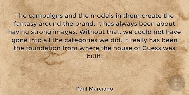 Paul Marciano Quote About Campaigns, Categories, Fantasy, Gone, Guess: The Campaigns And The Models...