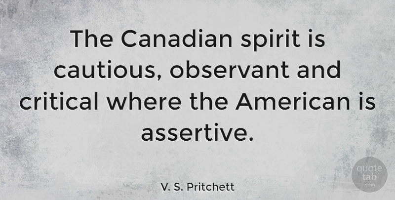 V. S. Pritchett Quote About Spirit, Assertive, Cautious: The Canadian Spirit Is Cautious...