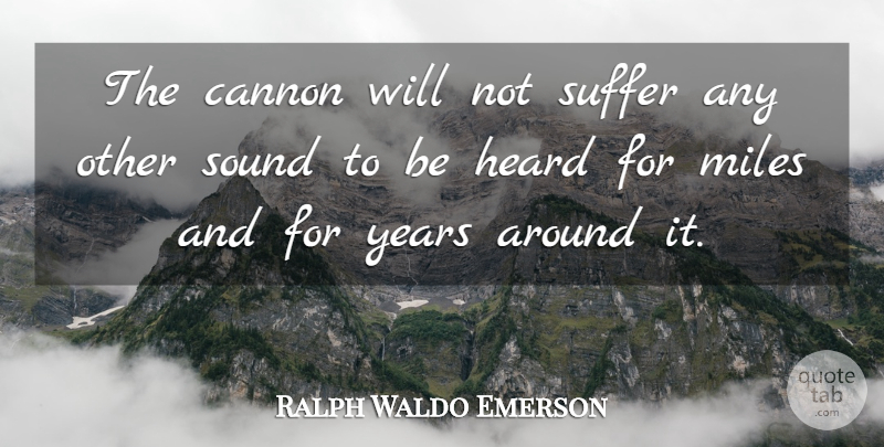 Ralph Waldo Emerson Quote About Years, Suffering, Sound: The Cannon Will Not Suffer...