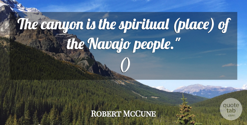 Robert McCune Quote About Canyon, Spiritual: The Canyon Is The Spiritual...