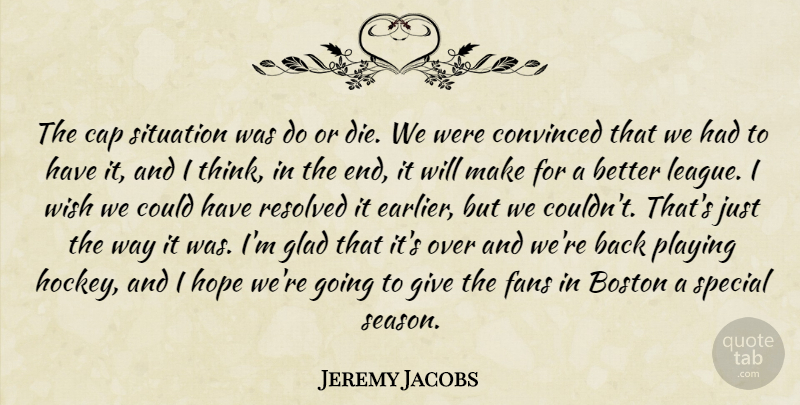 Jeremy Jacobs Quote About Boston, Cap, Convinced, Fans, Glad: The Cap Situation Was Do...