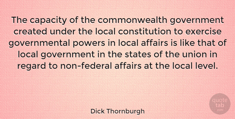 Dick Thornburgh Quote About Affairs, Capacity, Constitution, Created, Government: The Capacity Of The Commonwealth...