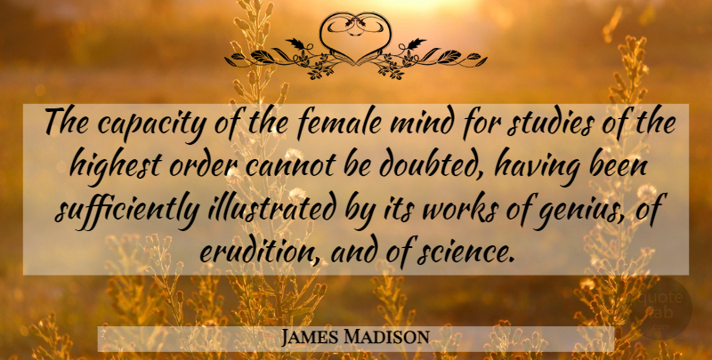 James Madison Quote About Order, Mind, Genius: The Capacity Of The Female...