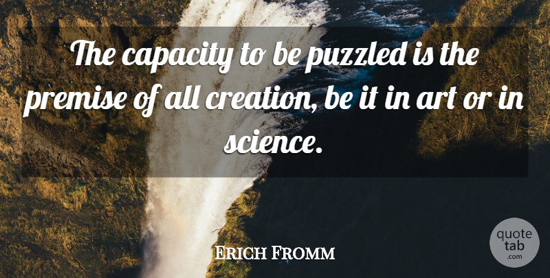 Erich Fromm Quote About Art, Creation, Capacity: The Capacity To Be Puzzled...