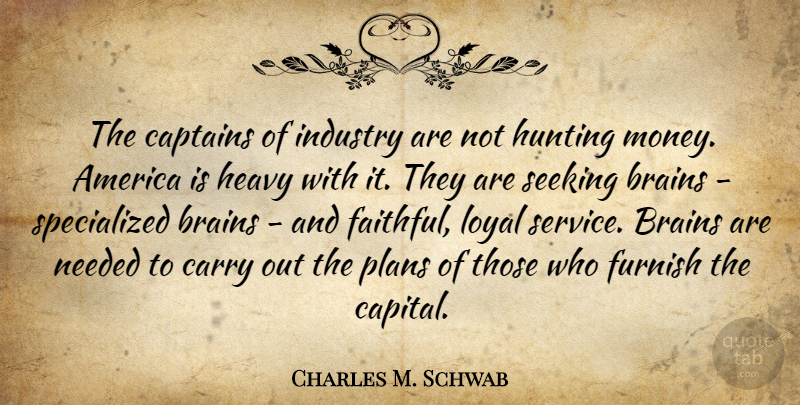 Charles M. Schwab Quote About Hunting, America, Faithful: The Captains Of Industry Are...