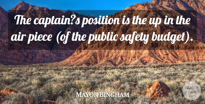 Mayor Bingham Quote About Air, Piece, Position, Public, Safety: The Captains Position Is The...