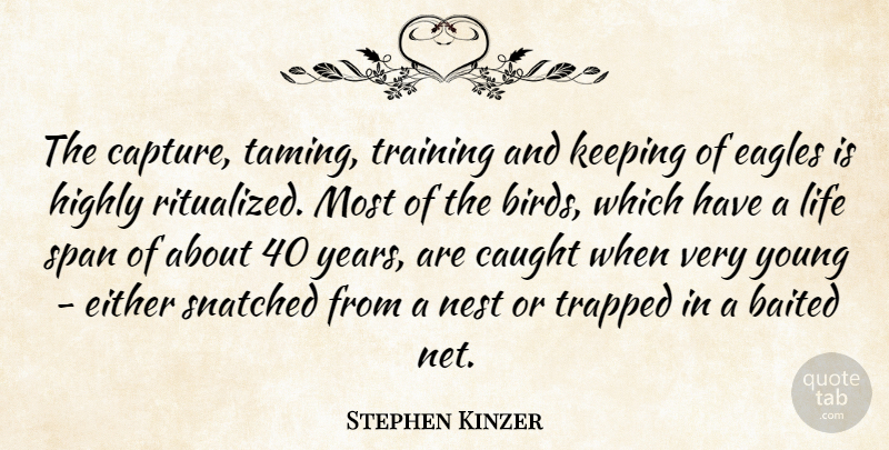 Stephen Kinzer Quote About Caught, Eagles, Either, Highly, Keeping: The Capture Taming Training And...