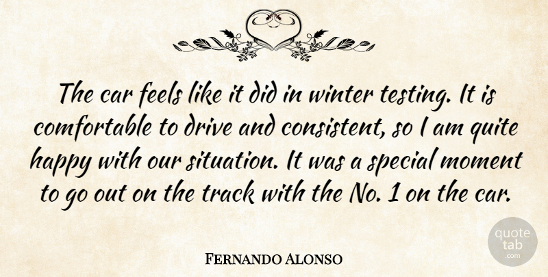Fernando Alonso Quote About Car, Drive, Feels, Happy, Moment: The Car Feels Like It...
