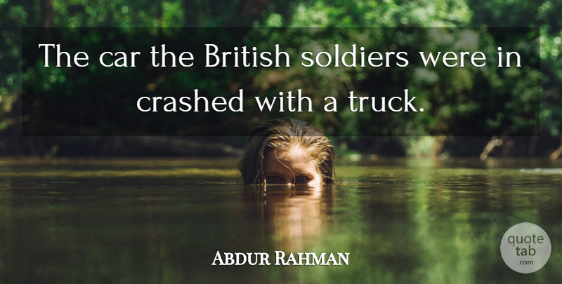 Abdur Rahman Quote About British, Car, Crashed, Soldiers: The Car The British Soldiers...