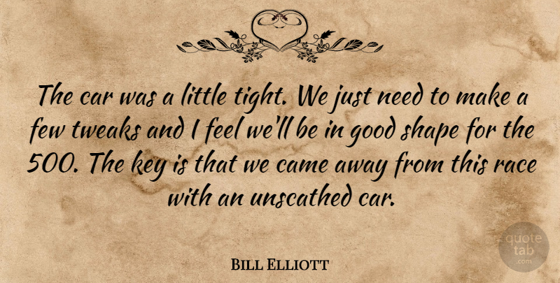 Bill Elliott Quote About Came, Car, Few, Good, Key: The Car Was A Little...
