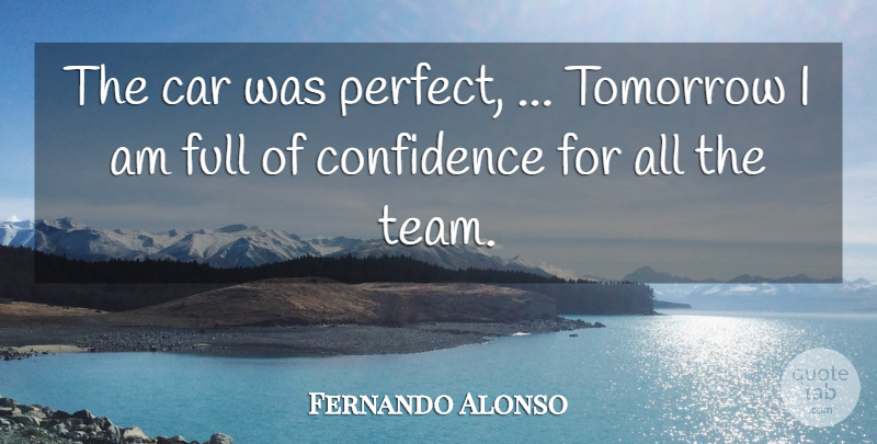 Fernando Alonso Quote About Car, Confidence, Full, Tomorrow: The Car Was Perfect Tomorrow...
