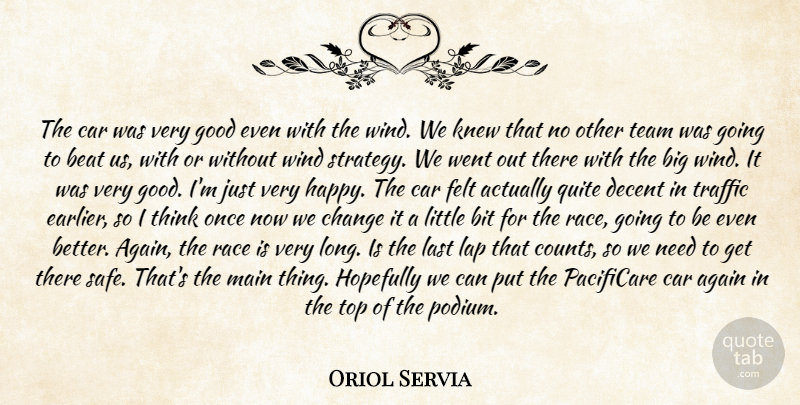 Oriol Servia Quote About Again, Beat, Bit, Car, Change: The Car Was Very Good...