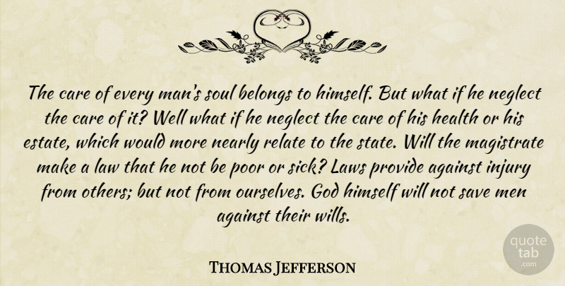 Thomas Jefferson Quote About Men, Law, Sick: The Care Of Every Mans...