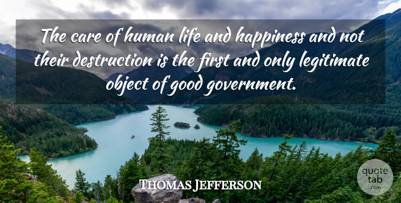 Thomas Jefferson Quote About Care, Good, Happiness, Human, Legitimate: The Care Of Human Life...