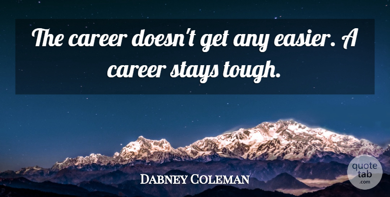 Dabney Coleman Quote About Careers, Tough, Easier: The Career Doesnt Get Any...