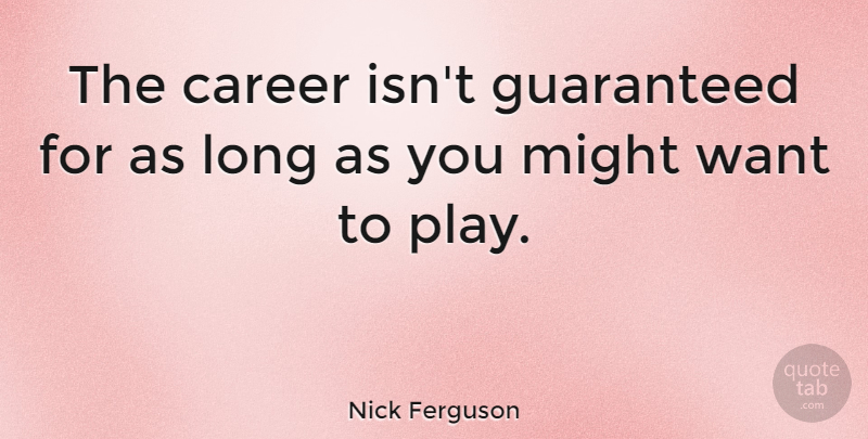 Nick Ferguson Quote About Play, Careers, Long: The Career Isnt Guaranteed For...