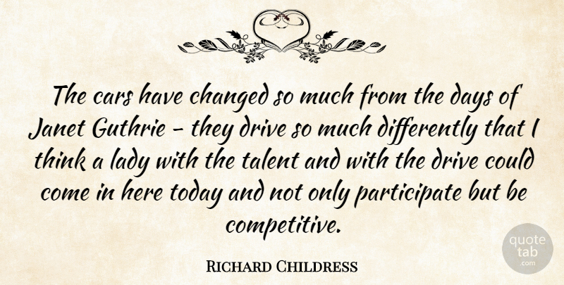 Richard Childress Quote About Cars, Changed, Days, Drive, Guthrie: The Cars Have Changed So...